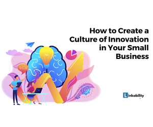 How to Create a Culture of Innovation in Your Small Business