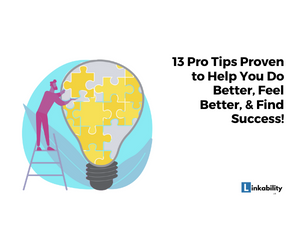13 Pro Tips to Help You Do Better, Feel Better, & Find Success!