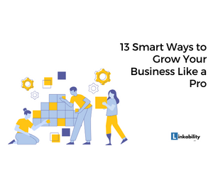 13 Smart Ways to Grow Your Business Like a Pro