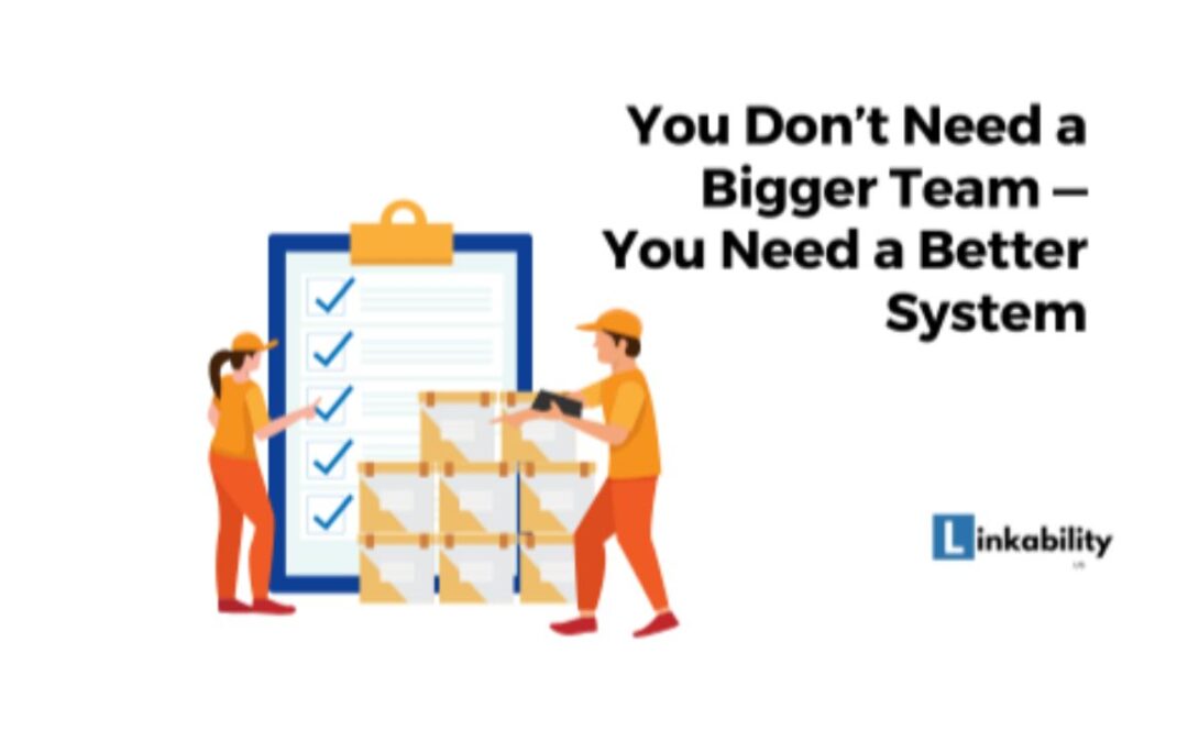 You Don’t Need a Bigger Team — You Need a Better System